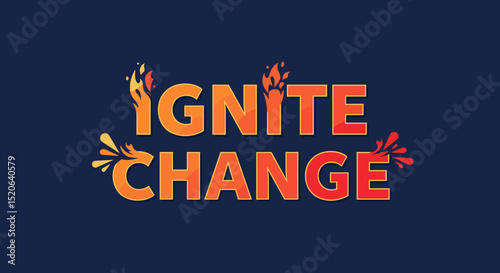 IGNITE CHANGE. Motivational quote for inspiration and transformation. Fiery text effect on dark background.