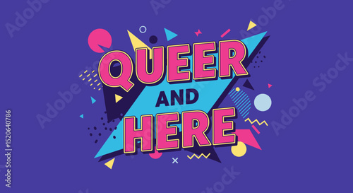 Queer and Here. Retro 80s 90s style graphic design with vibrant geometric shapes and bold typography. LGBTQ+ pride and visibility message.