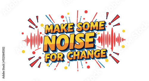MAKE SOME NOISE FOR CHANGE. Comic style typography with sound waves and exclamation marks. Retro pop art design for activism and social awareness.