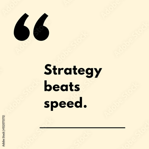 Strategy beats speed.- Motivational Quote