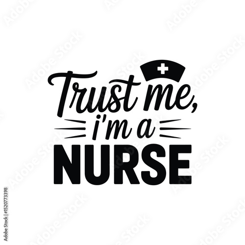 Trust Me, I'm a Nurse SVG - Funny and Inspirational Nursing Quote for Healthcare Designs