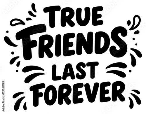 True Friends Last Forever inspirational graphic design. Motivational quote with decorative flourishes. General demographic. suitable for various uses.