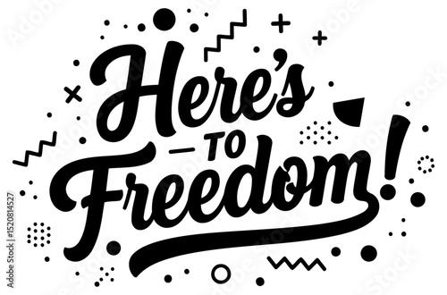 Here's To Freedom inspirational graphic design with abstract decorative elements. Motivational typography with modern design elements.