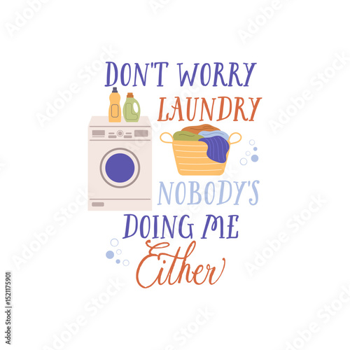 Don't worry laundry nobody's doing me either vector quote. Washing machine, basket of dirty laundry and home detergents in plastic bottles. Laundry illustration isolated on white background.