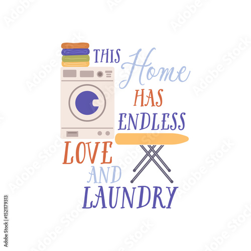 This Home has endless love and laundry vector quote. Electric washing machine, a stack of clean laundry and an ironing board. Laundry illustration isolated on white background.