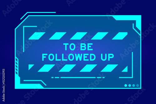 Blue color of futuristic hud banner that have word to be followed up on user interface screen on black background