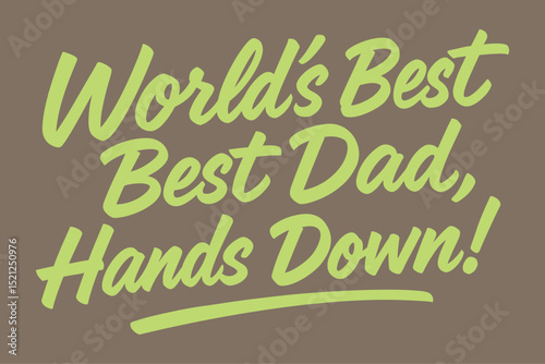 WORLD'S BEST BEST DAD, HANDS DOWN! - Playful and Affirmative Text Design for Father's Day or Dad Appreciation
