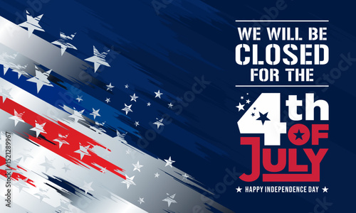 Closed for the 4th of July Holiday Closure Sign 
Vector Printable Template Border for Business, Office 
with Patriotic Stars Grunge Distressed 
American Flag Background, USA
