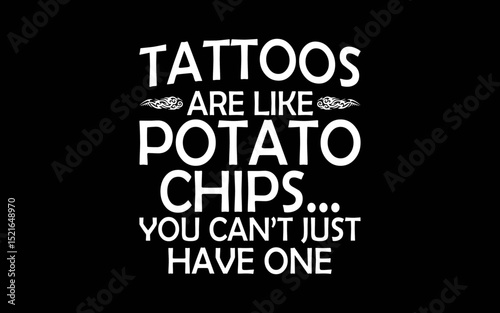 Tattoos Are Like Potato Chips You Can't Just Have One Tattoo Lovers t-shirt quotes svg design