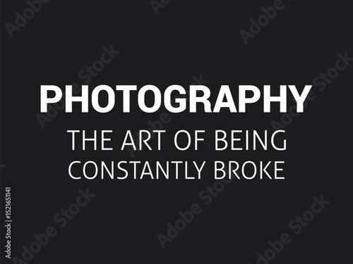 Photography the art of being constantly broke minimal quote design for photographer 