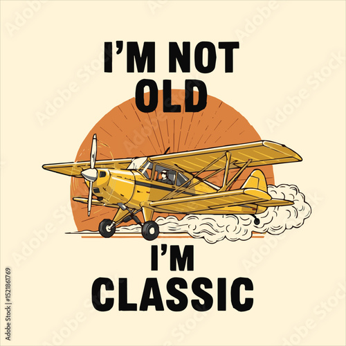 An illustration of a yellow vintage airplane with the text "I'm Not Old I'm Classic"
