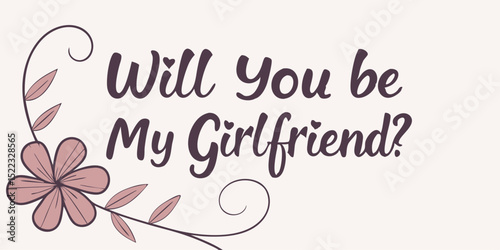 will you be my girlfriend'' text on beautiful floral card Artwork