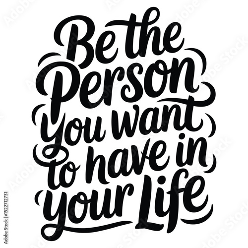 Inspirational quote be the person you want in your life