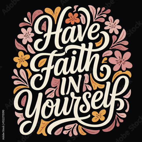 Inspirational floral lettering have faith in yourself