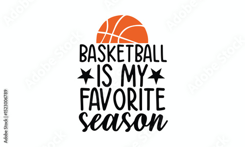 Basketball Is My Favorite Season  Fun and Passionate Sports Quote Design for Basketball Fans, Apparel, Posters, and Digital Print Projects