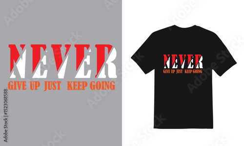 NEVER GIVE UP JUST KEEP GOING