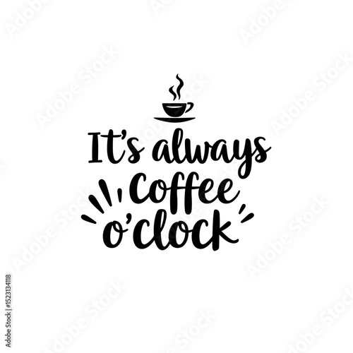 A black and white coffee design with the quote "It's Always Coffee O'Clock," perfect for any coffee lover.