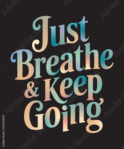 Colorful gradient quote that says: Just Breath and Keep Going.