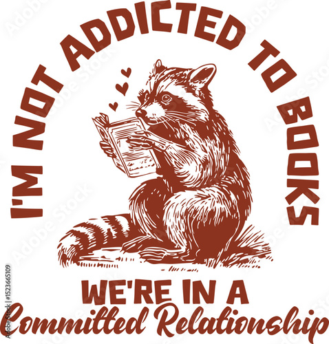 I’m Not Addicted to Books, We’re in a Committed Relationship Quotes, Book Raccoon Art – Raccoon in Love with Books Funny Reading Design
