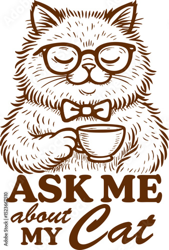 Ask Me About My Cat – Classy Cat with Bow Tie Holding Tea Cup