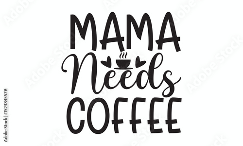 Mama Needs Coffee  Funny Quote Design for Tired Moms and Coffee Lovers