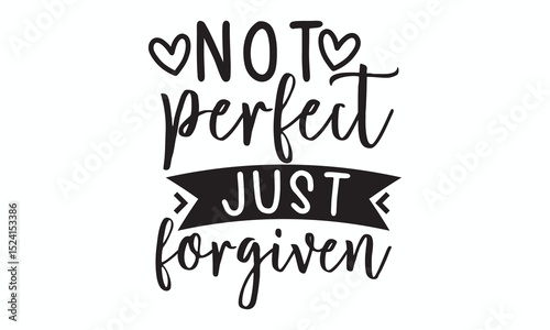 Not Perfect Just Forgiven Grace and Redemption Christian Quote