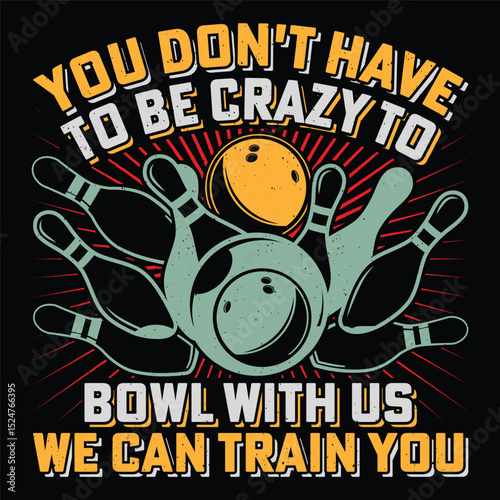 You Don't Have To Be Crazy To Bowl With Us We Can Train You Bowling Sublimation T-Shirt Design Vector Graphic Bowl Shirt