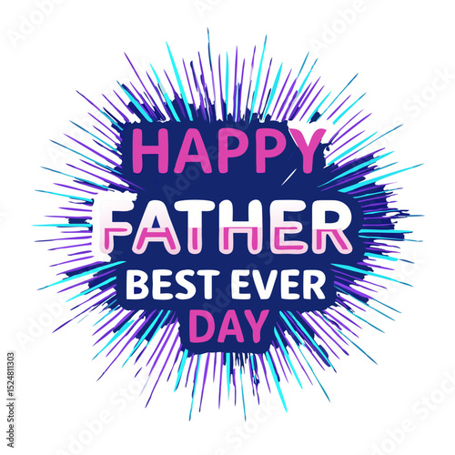 A vibrant and energetic "Happy Father's Day Best Ever Day" greeting with a colorful starburst or explosion effect.