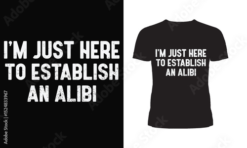 I'm Just Here To Establish An Alibi Funny T-Shirt