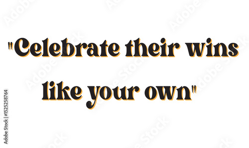  "Celebrate Their Wins Like Your Own.". Embrace Shared Success, Support & Joy. Inspiring Empathy, Teamwork & Genuine Happiness.