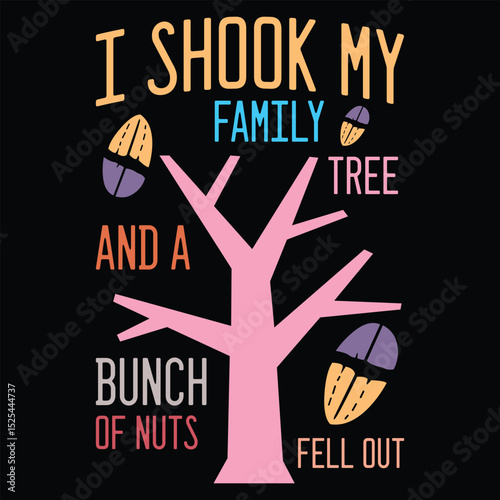 I Shook My Family Tree And A Bunch Of Nuts Fell Out