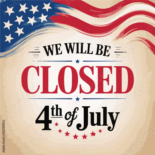 4th of July Closure Announcement with Patriotic American Flag Elements on Beige Background.Business Closed for the 4th of July Holiday