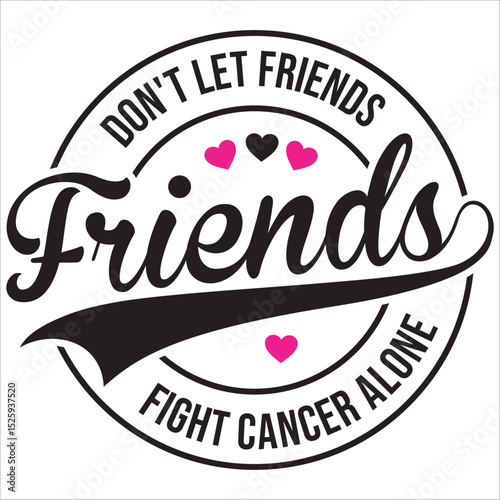 don't let friends friends fight cancer alone