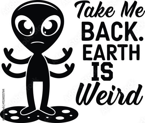 Alien graphic with text saying take me back earth is weird humorously depicting extraterrestrial sentiment