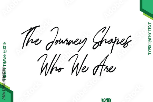 The Journey Shapes Who We Are   Brush Typography Lettering Trendy Travel Quotation