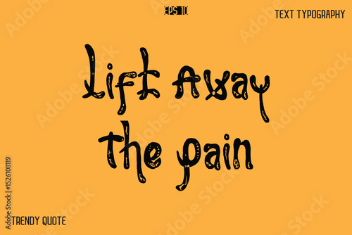 Lift Away The Pain  Grunge Bold Calligraphy Text Quote For T-Shirt Designs