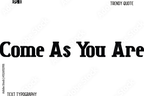 Come As You Are  Stylish Bold Typography Text Trendy Quote For T-Shirt Designs