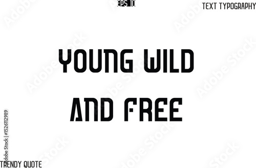 Young Wild And Free  Bold Text Typography Slogan For T-Shirt Designs