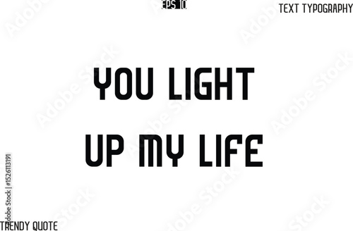 You Light Up My Life  Bold Text Typography Slogan For T-Shirt Designs