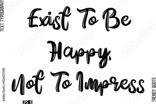 Exist To Be Happy, Not To Impress  Retro Grunge Text Typography Trendy Quote For T-Shirt Designs