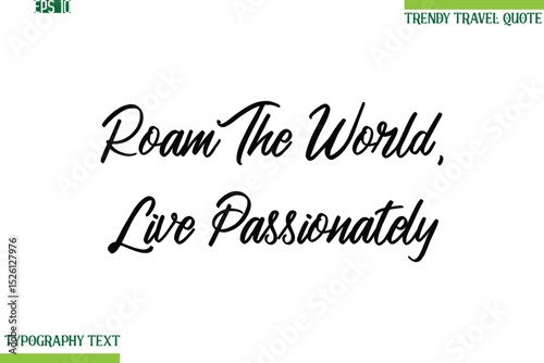 Roam The World, Live Passionately Places Cursive Typography Text Trendy Travel Phrase