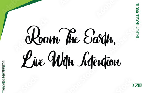 Roam The Earth, Live With Intention  Modern Typescript Lettering Of Trendy Travel Caption