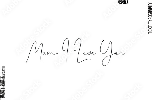 Mom, I Love You   Cursive Typography Text Trendy Quote For T-Shirt Designs