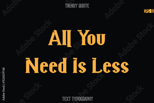All You Need Is Less  Modern Bold Typography Text Quotation For T-Shirt Designs
