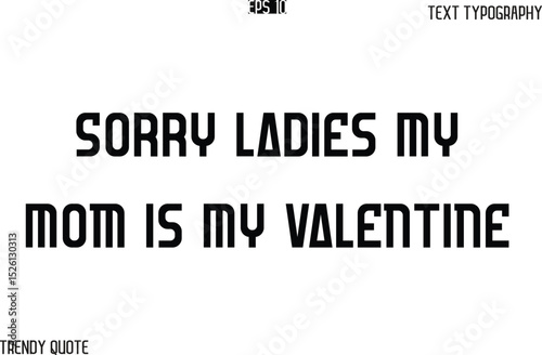 Sorry Ladies My Mom is My Valentine  Bold Text Typography Slogan For T-Shirt Designs