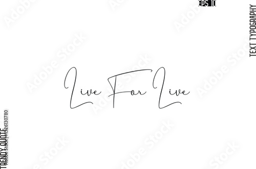 Live For Live   Cursive Typography Text Trendy Quote For T-Shirt Designs