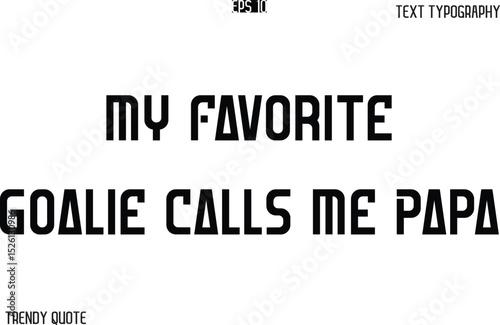 My Favorite Goalie Calls Me Papa  Bold Text Typography Slogan For T-Shirt Designs