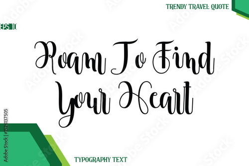 Roam To Find Your Heart   Modern Text Calligraphy Trendy Travel Quote