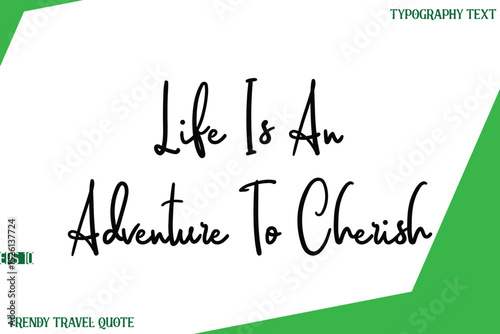Life Is An Adventure To Cherish    Cursive Text Lettering Trendy Travel Slogan or Quote