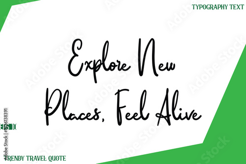 Explore New Places, Feel Alive  Cursive Text Lettering Trendy Travel Slogan or Quote